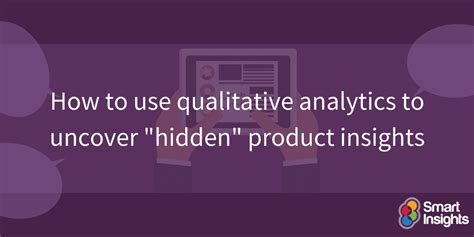 How To Use Qualitative Analytics To Uncover Hidden Product Insights