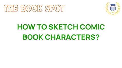 Mastering The Art Of Comic Book Character Sketching